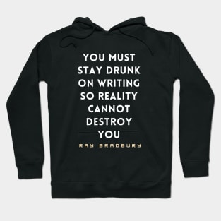 Ray Bradbury said You must stay drunk on writing so reality cannot destroy you. Hoodie